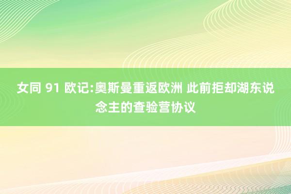 女同 91 欧记:奥斯曼重返欧洲 此前拒却湖东说念主的查验营协议